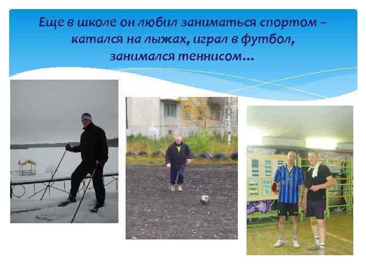 Еще в школе он любил заниматься спортом – катался на лыжах, играл в футбол,