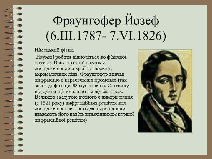 Фраунгофер Йозеф (6. III. 1787 - 7. VI. 1826) Німецький фізик. Наукові роботи відносяться