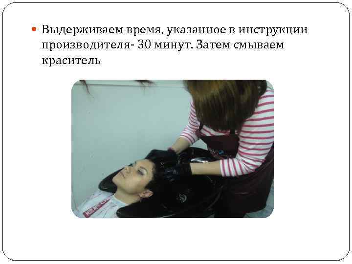  Выдерживаем время, указанное в инструкции производителя- 30 минут. Затем смываем краситель 