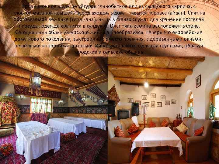 Традиционное жилище уйгуров глинобитное или из сырцового кирпича, с плоской мазаной крышей. Перед входом