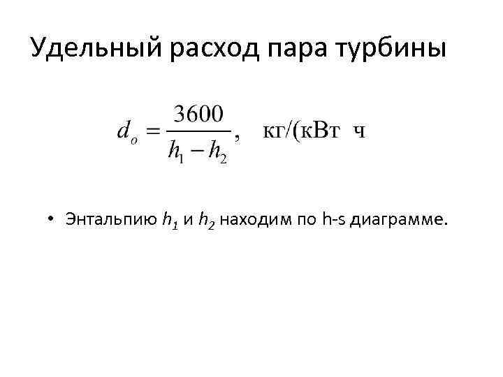 Удельный расход пара турбины • Энтальпию h 1 и h 2 находим по h-s