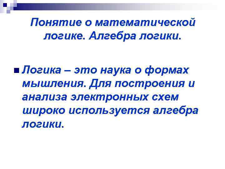 Понятие о математической логике. Алгебра логики. n Логика – это наука о формах мышления.