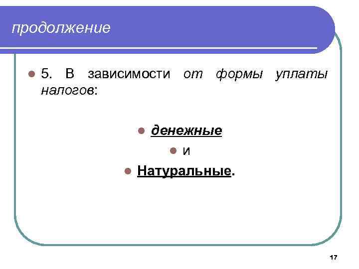 продолжение l 5. В зависимости от формы уплаты налогов: денежные l и l Натуральные.