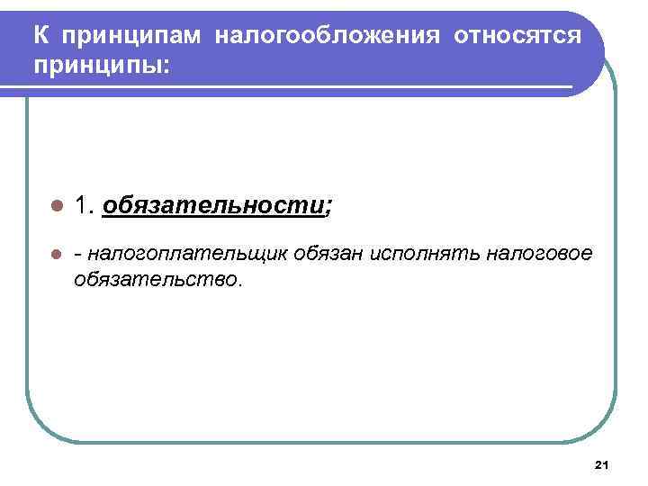 К принципам налогообложения относятся принципы: l 1. обязательности; l - налогоплательщик обязан исполнять налоговое