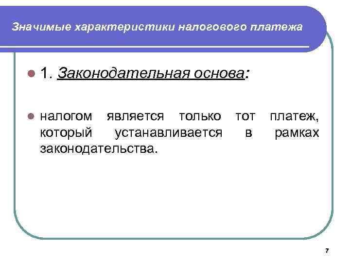 Значимые характеристики налогового платежа l 1. l Законодательная основа: налогом является только тот который