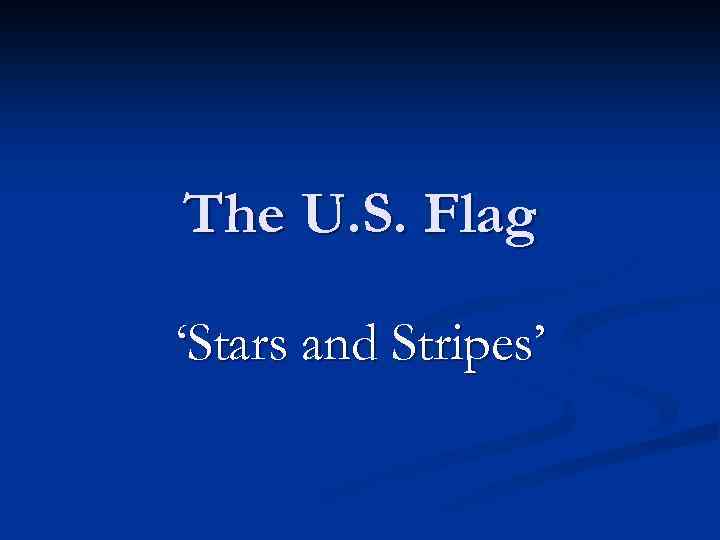 The U. S. Flag ‘Stars and Stripes’ 