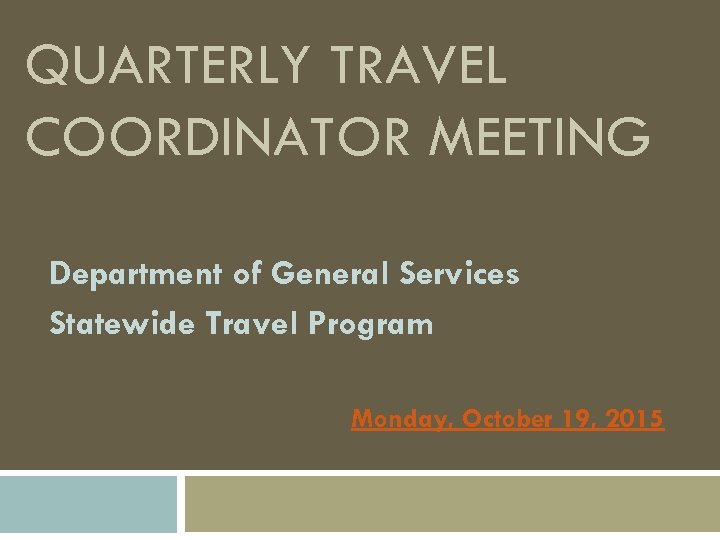 QUARTERLY TRAVEL COORDINATOR MEETING Department of General Services Statewide Travel Program Monday, October 19,