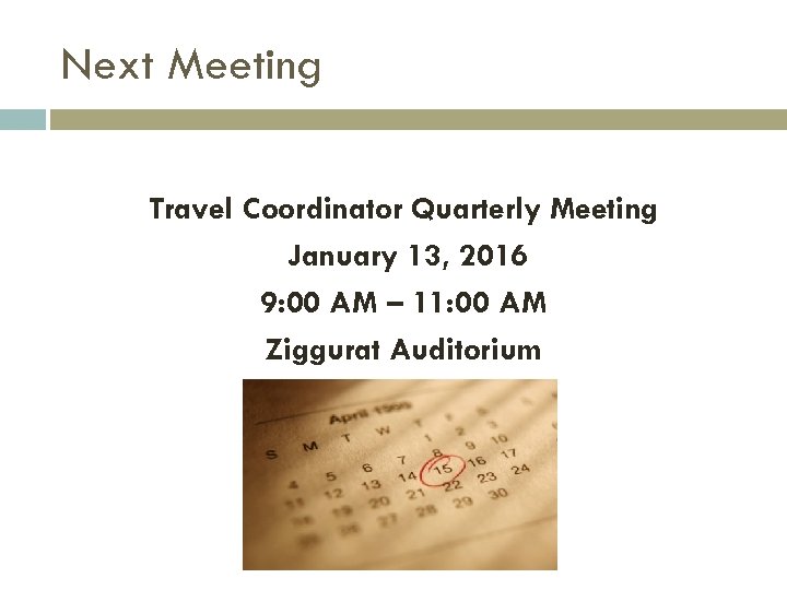 Next Meeting Travel Coordinator Quarterly Meeting January 13, 2016 9: 00 AM – 11: