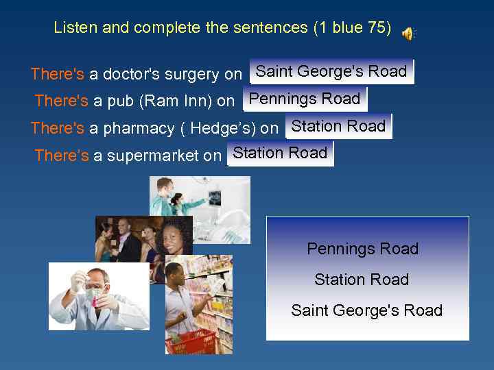 Listen and сomplete the sentences (1 blue 75) There's a doctor's surgery on Saint