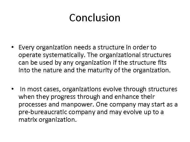 Conclusion • Every organization needs a structure in order to operate systematically. The organizational