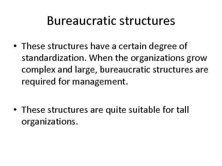 Bureaucratic structures • These structures have a certain degree of standardization. When the organizations