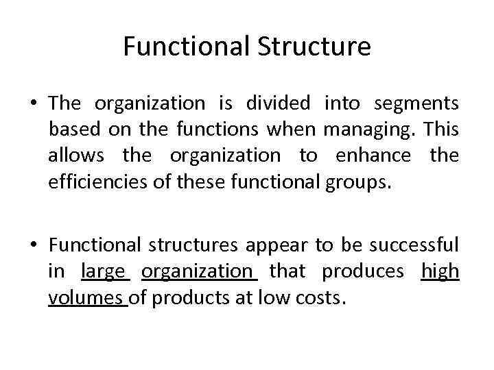 Functional Structure • The organization is divided into segments based on the functions when