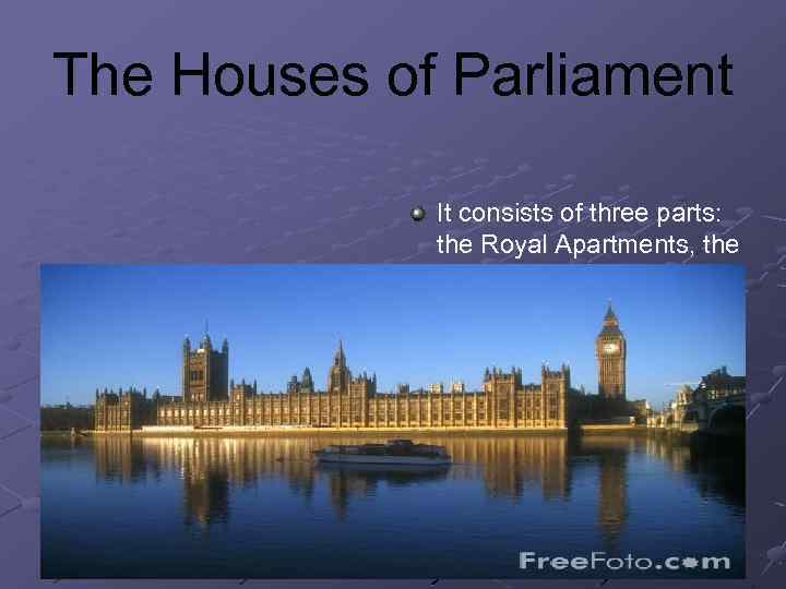 The Houses of Parliament It is a place where the British Government sits. It