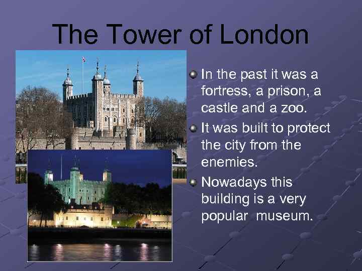 The Tower of London In the past it was a fortress, a prison, a