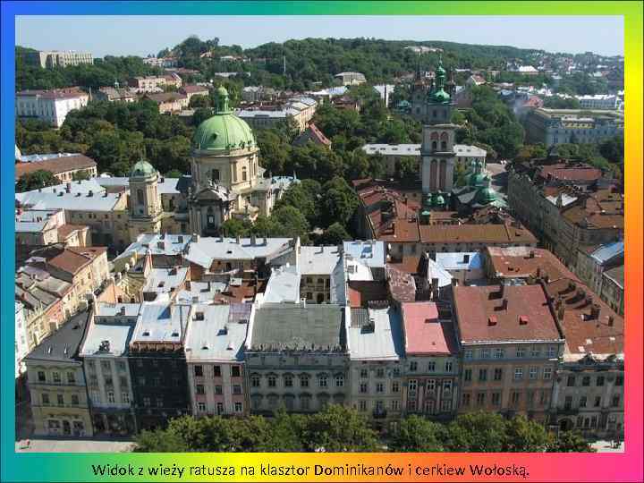 Widok z wieży ratusza na klasztor Dominikanów i cerkiew Wołoską. 