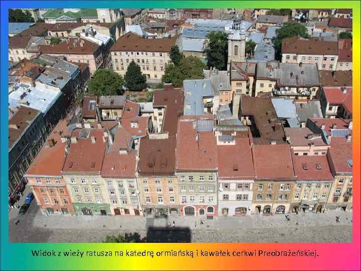 Widok z wieży ratusza na katedrę ormiańską i kawałek cerkwi Preobrażeńskiej. 