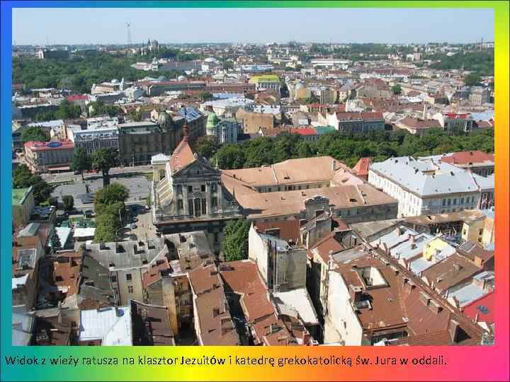 Widok z wieży ratusza na klasztor Jezuitów i katedrę grekokatolicką św. Jura w oddali.