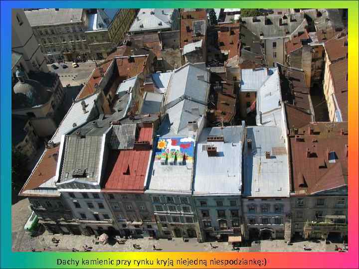 Dachy kamienic przy rynku kryją niejedną niespodziankę: ) 