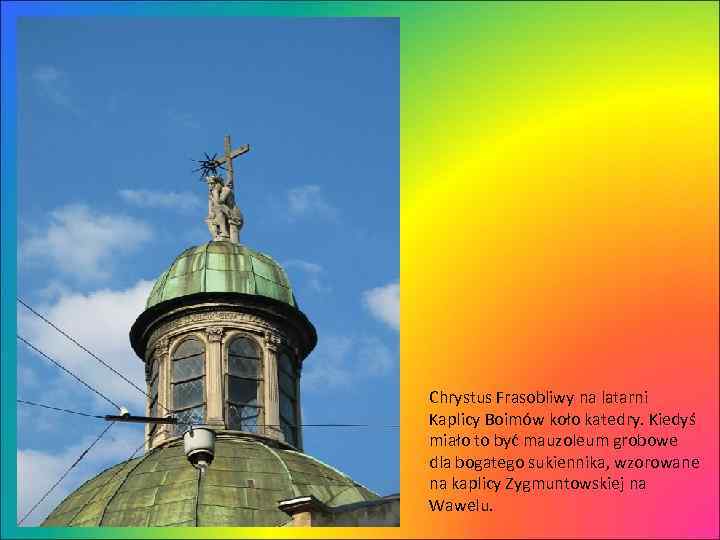 Chrystus Frasobliwy na latarni Kaplicy Boimów koło katedry. Kiedyś miało to być mauzoleum grobowe