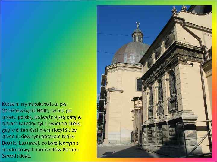 Katedra rzymskokatolicka pw. Wniebowzięcia NMP, zwana po prostu polską. Najważniejszą datą w historii katedry