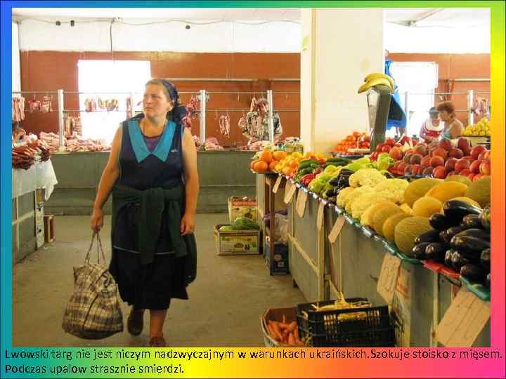 Lwowski targ nie jest niczym nadzwyczajnym w warunkach ukraińskich. Szokuje stoisko z mięsem. Podczas