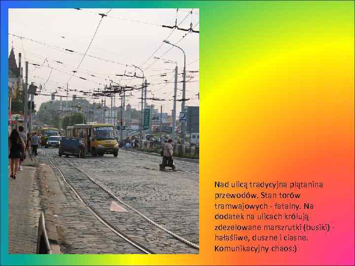 Nad ulicą tradycyjna plątanina przewodów. Stan torów tramwajowych - fatalny. Na dodatek na ulicach