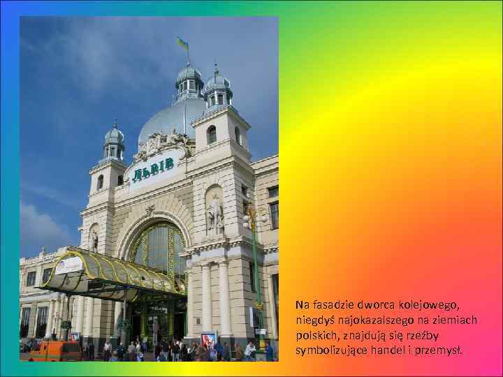 Na fasadzie dworca kolejowego, niegdyś najokazalszego na ziemiach polskich, znajdują się rzeźby symbolizujące handel
