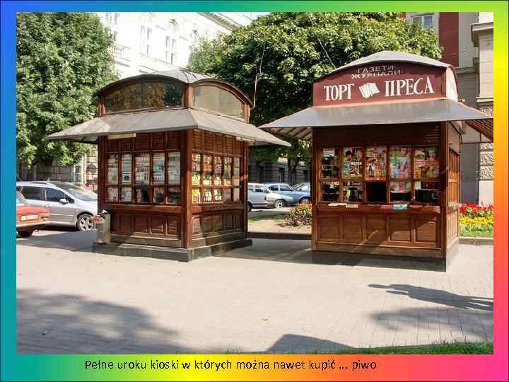 Pełne uroku kioski w których można nawet kupić. . . piwo 