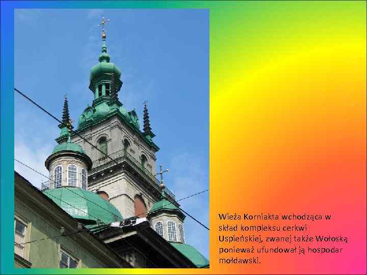 Wieża Korniakta wchodząca w skład kompleksu cerkwi Uspieńskiej, zwanej także Wołoską ponieważ ufundował ją