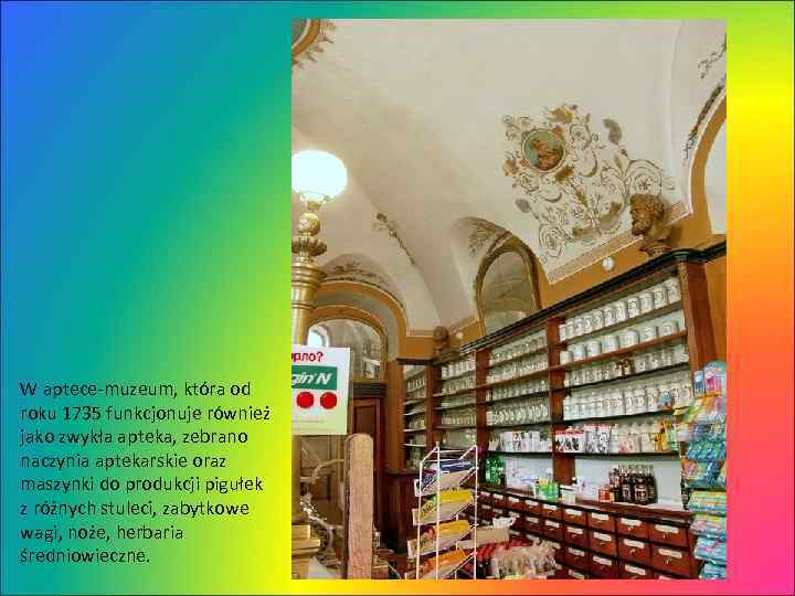 W aptece-muzeum, która od roku 1735 funkcjonuje również jako zwykła apteka, zebrano naczynia aptekarskie