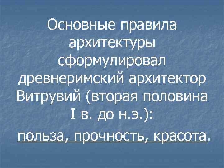 Основные правила архитектуры сформулировал древнеримский архитектор Витрувий (вторая половина I в. до н. э.