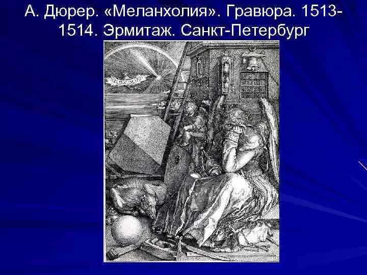 А. Дюрер. «Меланхолия» . Гравюра. 15131514. Эрмитаж. Санкт-Петербург 