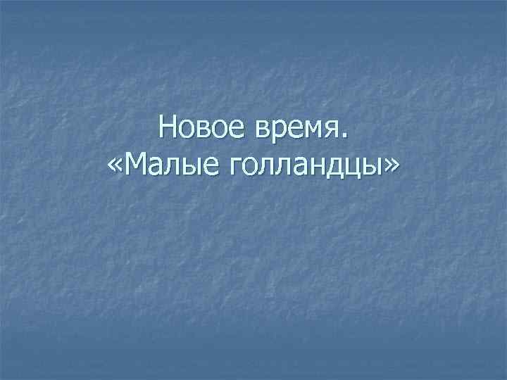 Новое время. «Малые голландцы» 