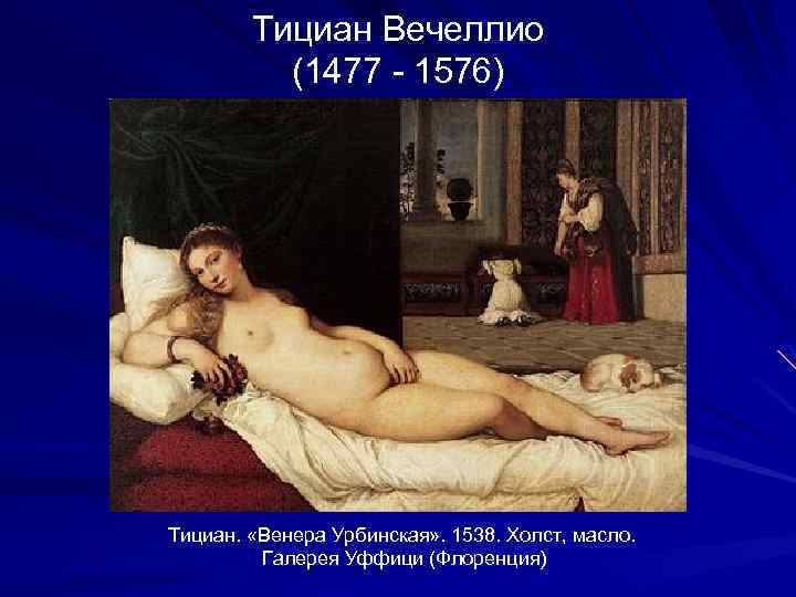 Тициан Вечеллио (1477 - 1576) Тициан. «Венера Урбинская» . 1538. Холст, масло. Галерея Уффици