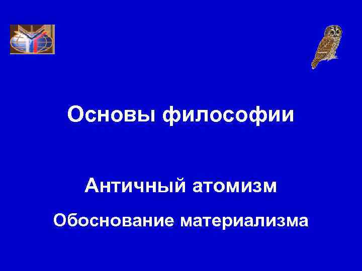 Основы философии Античный атомизм Обоснование материализма 