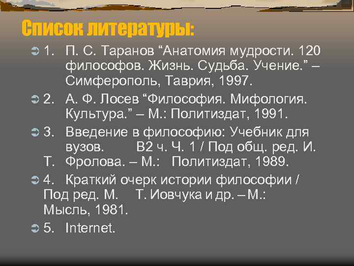 Список литературы: Ü 1. П. С. Таранов “Анатомия мудрости. 120 философов. Жизнь. Судьба. Учение.