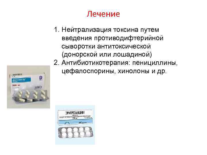 Лечение 1. Нейтрализация токсина путем введения противодифтерийной сыворотки антитоксической (донорской или лошадиной) 2. Антибиотикотерапия: