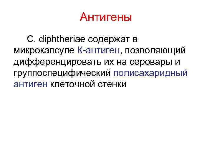 Антигены С. diphtheriae содержат в микрокапсуле К-антиген, позволяющий дифференцировать их на серовары и группоспецифический
