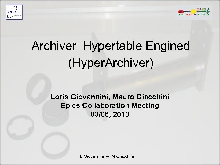 Archiver Hypertable Engined (Hyper. Archiver) Loris Giovannini, Mauro Giacchini Epics Collaboration Meeting 03/06, 2010