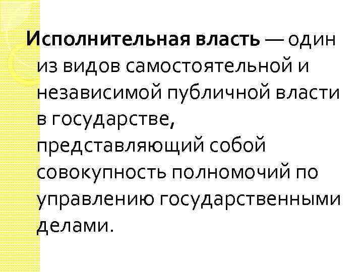 Исполнительная власть — один из видов самостоятельной и независимой публичной власти в государстве, представляющий