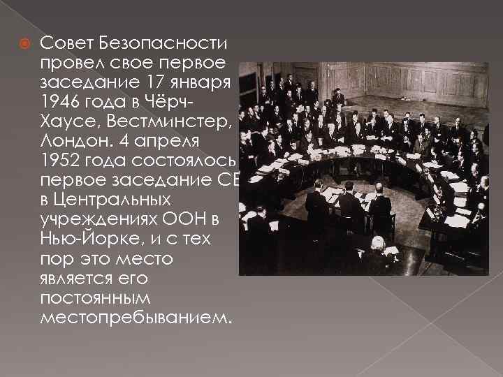  Совет Безопасности провел свое первое заседание 17 января 1946 года в Чёрч. Хаусе,