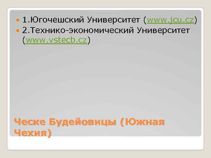 1. Югочешский Университет (www. jcu. cz) 2. Технико-экономический Университет (www. vstecb. cz) Ческе Будейовицы