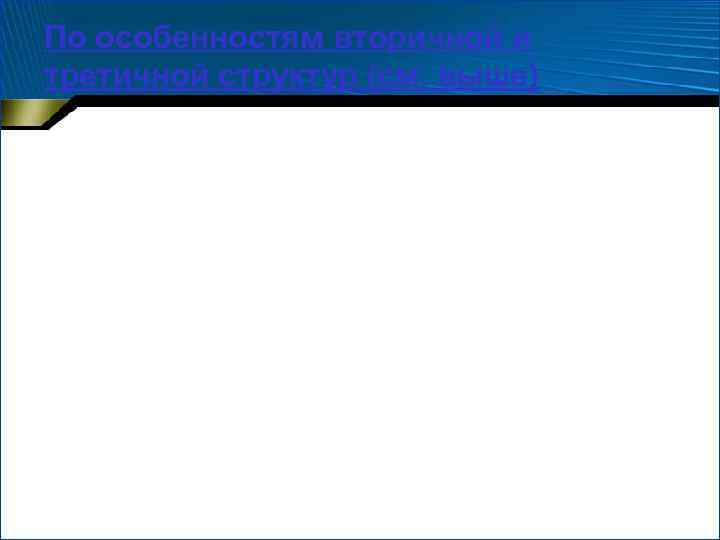 По особенностям вторичной и третичной структур (см. выше) 