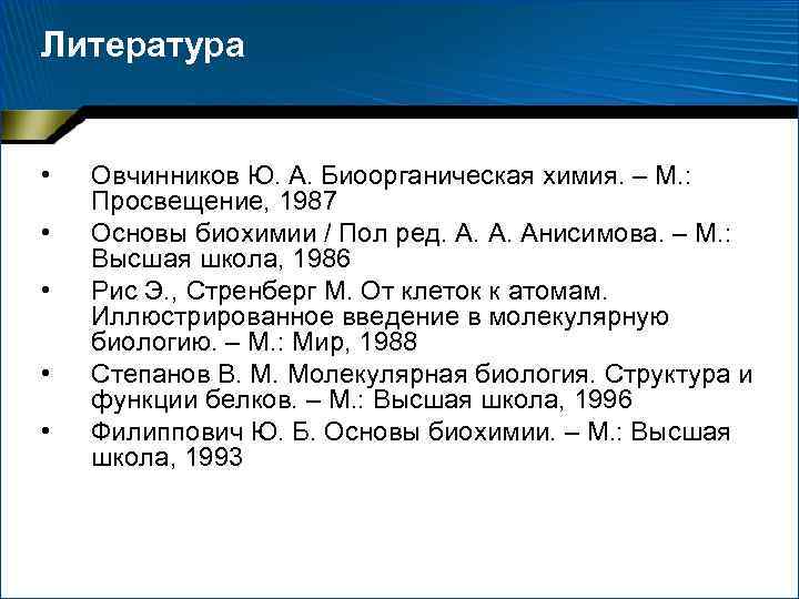 Литература • • • Овчинников Ю. А. Биоорганическая химия. – М. : Просвещение, 1987