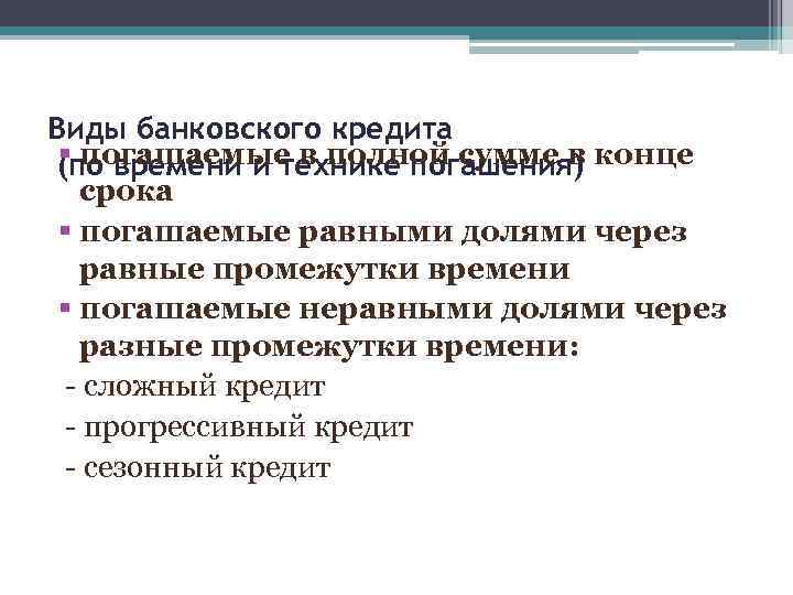 Виды банковского кредита § погашаемые в полной сумме в (по времени и технике погашения)