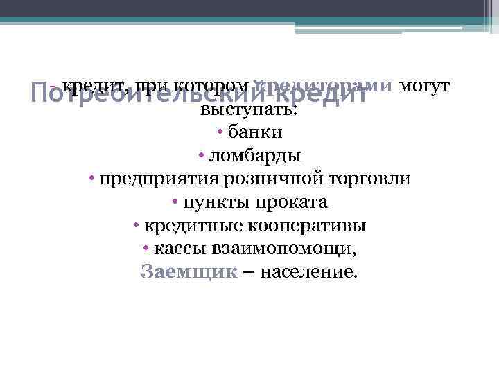 - кредит, при котором кредиторами могут Потребительский кредит выступать: • банки • ломбарды •