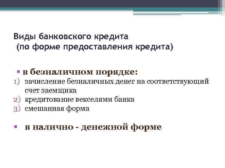 Виды банковского кредита (по форме предоставления кредита) § в безналичном порядке: 1) зачисление безналичных