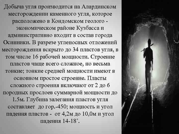Добыча угля производится на Алардинском месторождении каменного угля, которое расположено в Кондомском геолого экономическом