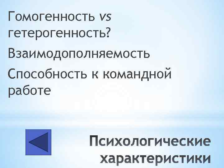 Гомогенность vs гетерогенность? Взаимодополняемость Способность к командной работе 