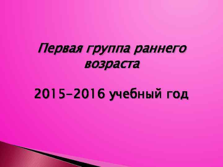 Первая группа раннего возраста 2015 -2016 учебный год 